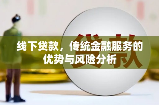 海淀线下贷款，传统金融服务的优势与风险分析