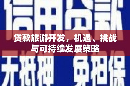 海淀贷款旅游开发，机遇、挑战与可持续发展策略