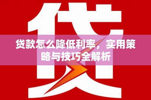 海淀贷款怎么降低利率，实用策略与技巧全解析