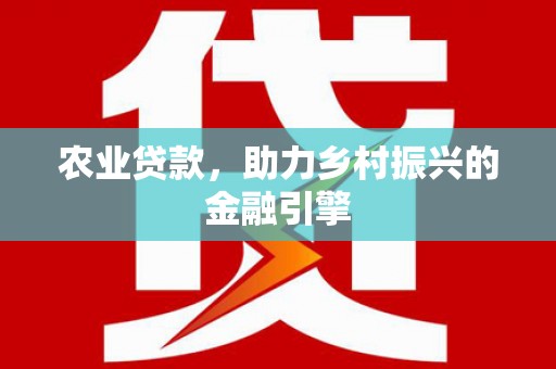 海淀农业贷款，助力乡村振兴的金融引擎