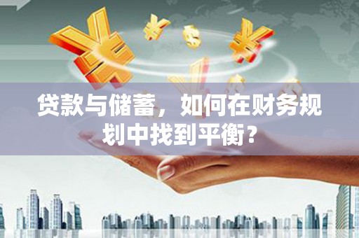 海淀贷款与储蓄，如何在财务规划中找到平衡？