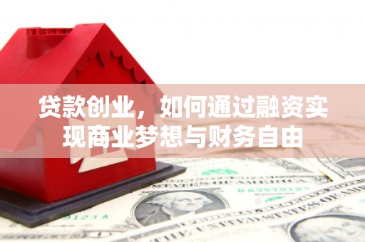海淀贷款创业，如何通过融资实现商业梦想与财务自由
