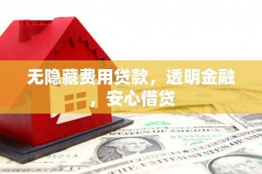 海淀无隐藏费用贷款，透明金融，安心借贷