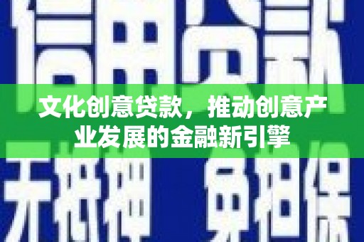 海淀文化创意贷款，推动创意产业发展的金融新引擎