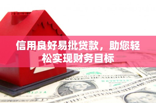 海淀信用良好易批贷款，助您轻松实现财务目标