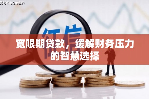 海淀宽限期贷款，缓解财务压力的智慧选择