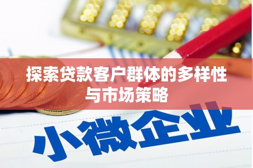 海淀探索贷款客户群体的多样性与市场策略