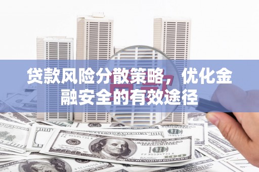 海淀贷款风险分散策略，优化金融安全的有效途径