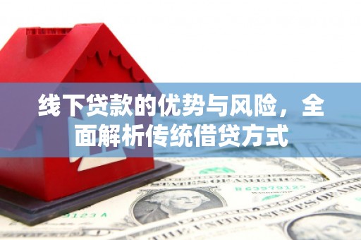 海淀线下贷款的优势与风险，全面解析传统借贷方式