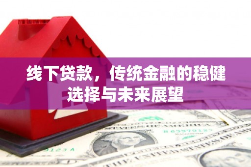 海淀线下贷款，传统金融的稳健选择与未来展望