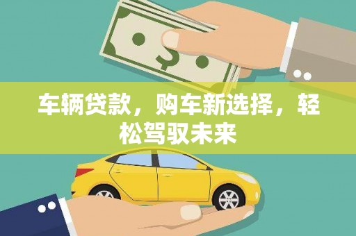 海淀车辆贷款，购车新选择，轻松驾驭未来