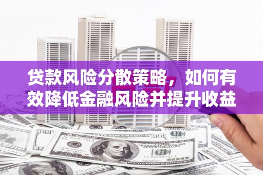 海淀贷款风险分散策略，如何有效降低金融风险并提升收益