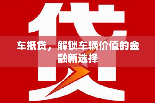 海淀车抵贷，解锁车辆价值的金融新选择