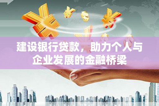 海淀建设银行贷款，助力个人与企业发展的金融桥梁