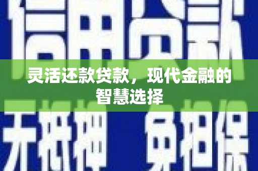 海淀灵活还款贷款，现代金融的智慧选择