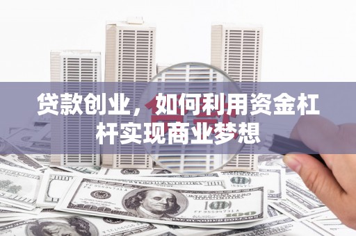 海淀贷款创业，如何利用资金杠杆实现商业梦想