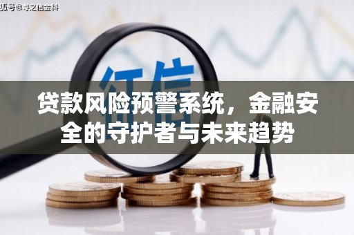 海淀贷款风险预警系统，金融安全的守护者与未来趋势