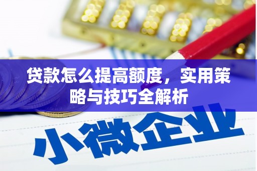 海淀贷款怎么提高额度，实用策略与技巧全解析