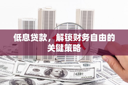 海淀低息贷款，解锁财务自由的关键策略