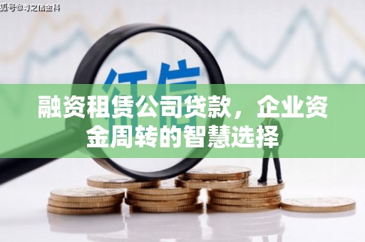 海淀融资租赁公司贷款，企业资金周转的智慧选择