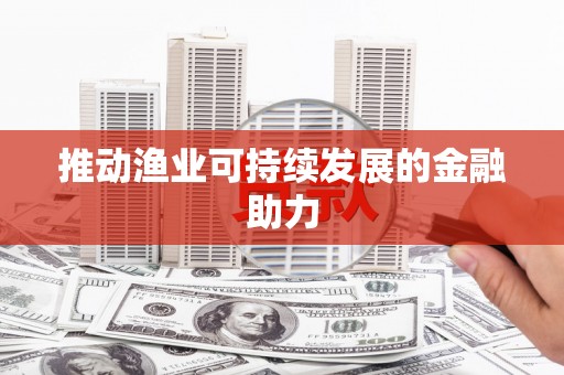 海淀推动渔业可持续发展的金融助力