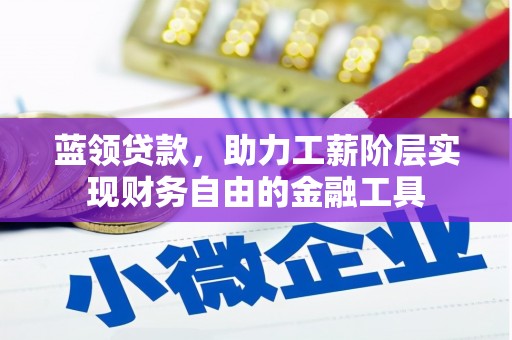 海淀蓝领贷款，助力工薪阶层实现财务自由的金融工具