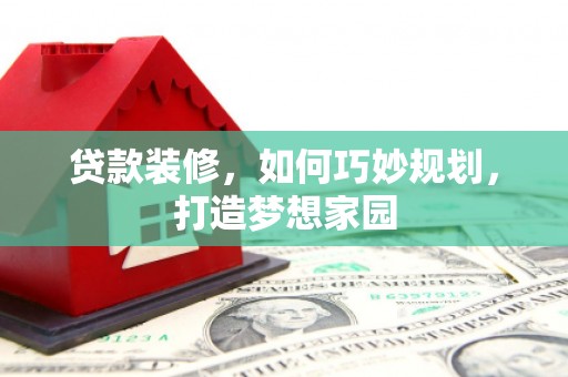 海淀贷款装修，如何巧妙规划，打造梦想家园
