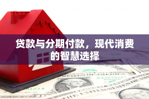 海淀贷款与分期付款，现代消费的智慧选择