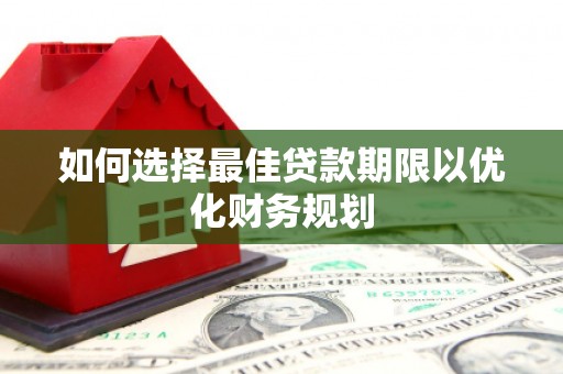 海淀如何选择最佳贷款期限以优化财务规划
