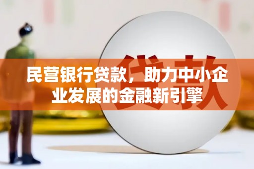 海淀民营银行贷款，助力中小企业发展的金融新引擎