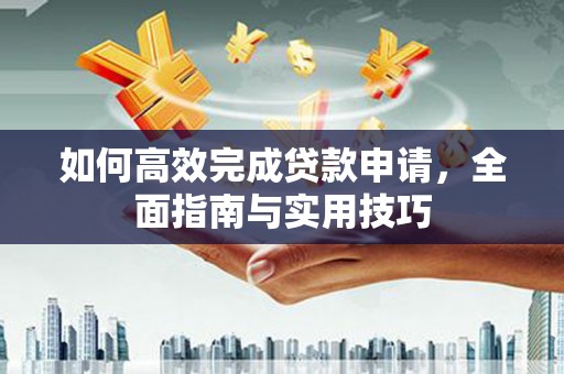 海淀如何高效完成贷款申请，全面指南与实用技巧