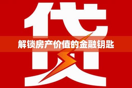 海淀解锁房产价值的金融钥匙