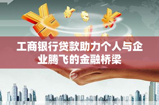 海淀工商银行贷款助力个人与企业腾飞的金融桥梁