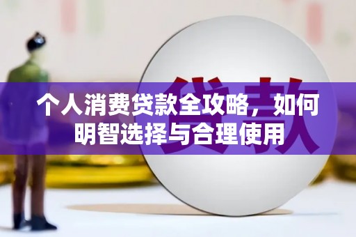 海淀个人消费贷款全攻略，如何明智选择与合理使用